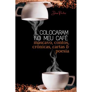 Imagem de Colocaram no meu café: mascavo, contos, crônicas, cartas e poesia