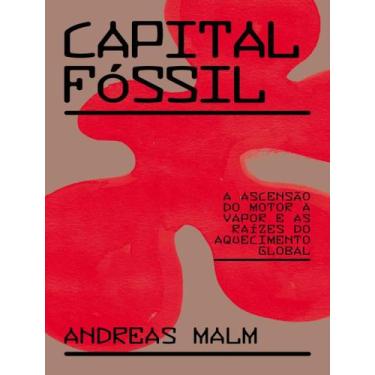 Imagem de Livro - Capital Fossil - A Ascensao Do Motor A Vapor E As Raizes Do Aq