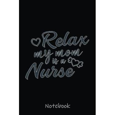 Imagem de Kids Relax My Mom is a Nurse Notebook: Cute Lined Journal for Nurses and Medical Workers. Perfect for nurses week gifts 6x9 110 pages