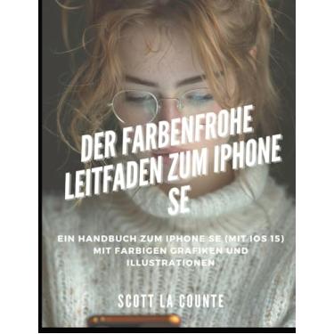 Imagem de Der Farbenfrohe Leitfaden Zum iPhone SE: Ein Handbuch Zum iPhone SE (Mit Ios 15) Mit Farbigen Grafiken Und Illustrationen