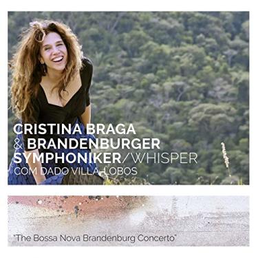 Imagem de CD - Cristina Braga & Orquestra Sinfônica de Brandenburgo/Whisper com Dado Villa-Lobos - The Bossa Nova Brandenburg Concerto