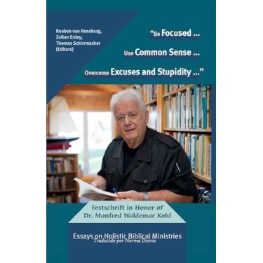 Imagem de "Be Focused... Use Common Sense... Overcome Excuses and Stupidity...": Festschrift in Honor of Dr. Manfred Waldemar Kohl: Essays on Holistic Biblical: 22