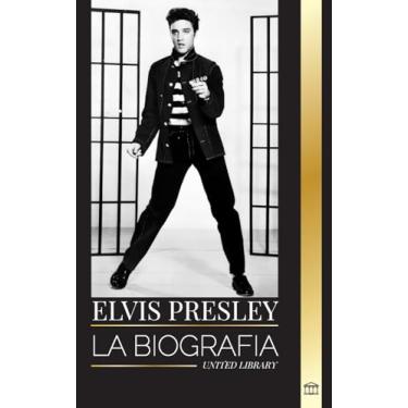 Imagem de Elvis Presley: La biografía del legendario Rey del Rock and Roll de Memphis, su vida, su ascenso, su soledad y su último tren a casa