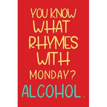 Imagem de You Know What Rhymes With Monday? Alcohol.: Funny Gift For Alcohol Lovers For Christmas, Halloween, Birthday | Notebook To Write In 6 x 9