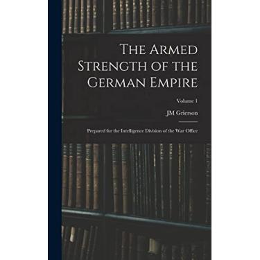 Imagem de The Armed Strength of the German Empire: Prepared for the Intelligence Division of the War Office; Volume 1