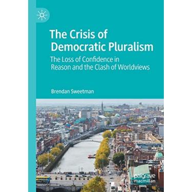 Imagem de The Crisis of Democratic Pluralism: The Loss of Confidence in Reason and the Clash of Worldviews