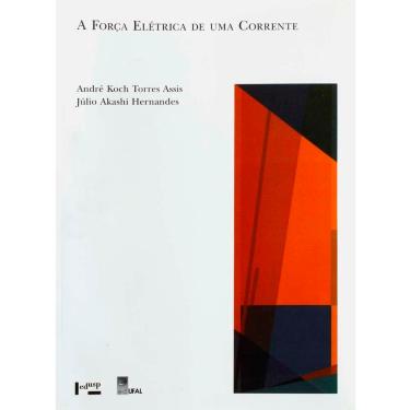 Imagem de Livro - A Força Elétrica de uma Corrente - Andre Koch Torres Assis e Julio Akashi Hernandes