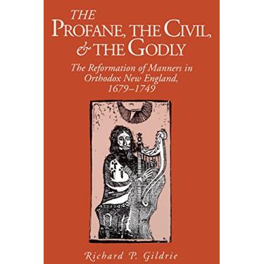 Imagem de The Profane, the Civil, and the Godly: The Reformation of Manners in Orthodox New England, 1679–1749 (Kenneth Scott Latourette Prize in Religion and Modern Literature) (English Edition)