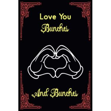 Imagem de Love You Bunches And Bunches: Romance notebook & Journal gift for valentine's day