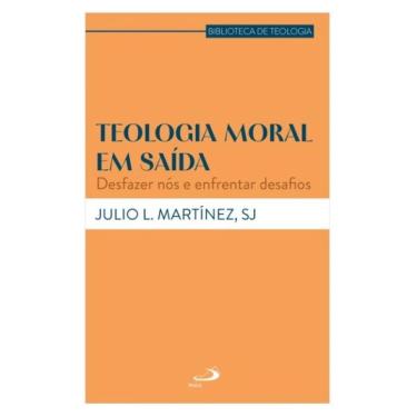 Imagem de Teologia Moral Em Saída - Desfazer Nós E Enfrentar Desafios