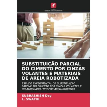 Imagem de Substituição Parcial Do Cimento Por Cinzas Volantes E Materiais de Areia Robotizada: ESTUDO EXPERIMENTAL DA SUBSTITUIÇÃO PARCIAL DO CIMENTO POR CINZAS VOLANTES E DO AGREGADO FINO POR AREIA ROBÓTICA