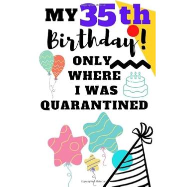 Imagem de My 35th Birthday only Where I Was Quarantined: Notebook, Diary and Lined Journal Gift for men Women boys & girls 2020 Gift for Funny 35 Years Old Birthday Anniversary Quarantined Gift Ideas