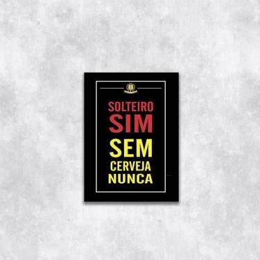 Imagem de Quadro Solteiro Sim, Sem Cerveja Nunca 33X24Cm Moldura Preta