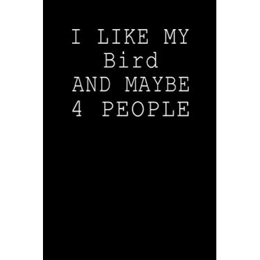Imagem de I Like My Bird and Maybe 4 People: Birds Journal, Notebook Or Diary For True Birds Lovers, Blank Lined Interior, 6x9 Notebook, Lined, 120 Pages. ... Brother, Sister and All Family and Friends.