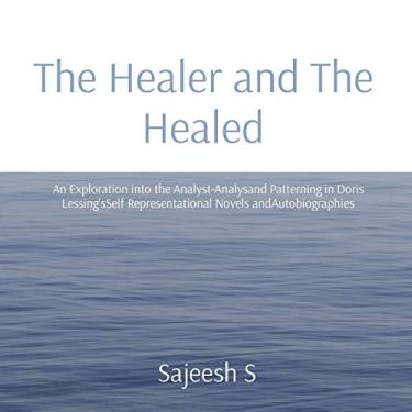 Imagem de The Healer and The Healed: An Exploration into the Analyst-Analysand Patterning in Doris Lessing'sSelf Representational Novels andAutobiographies