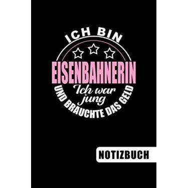 Imagem de Ich bin Eisenbahnerin - Ich war jung und brauchte das Geld: blanko Notizbuch | Journal | To Do Liste - über 100 linierte Seiten mit viel Platz für ... für Lokführerinnen oder Zugführerinnen