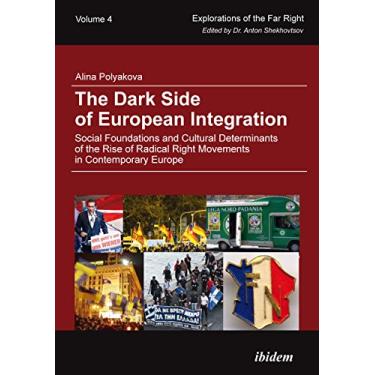 Imagem de The Dark Side of European Integration: Social Foundations and Cultural Determinants of the Rise of Radical Right Movements in Contemporary Europe (Explorations ... of the Far Right Book 4) (English Edition)