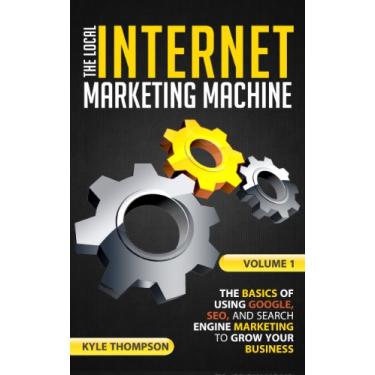 Imagem de The Local Internet Marketing Machine - The Basics of Using Google, SEO, and Search Engine Marketing to Grow Your Business (English Edition)