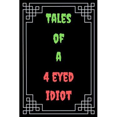 Imagem de Tales of a 4 eyed idiot : Great Gift For Your Coworker Colleague Funny Notebook Journal Notepad Office Gag: A Funny Notebook/Notepad For Your Favorite Colleague Coworker School Friend
