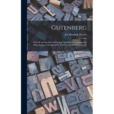 Imagem de Gutenberg: Was He the Inventor of Printing? An Historical Investigation Embodying a Criticism of Dr. Van Der Linde's "Gutenberg."