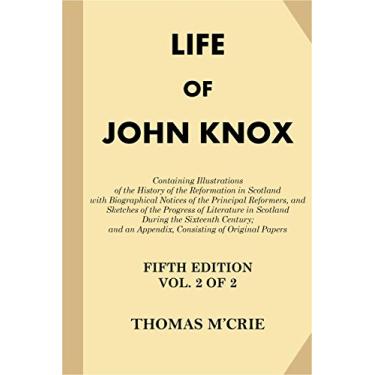 Imagem de Life of John Knox [Volume 2 of 2]: Containing Illustrations of the History of the Reformation in Scotland with Biographical Notices of the Principal Reformers ... John Knox, Fifth Edition) (English Edition)