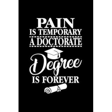 Imagem de Pain Is Temporary A Doctorate Degree Is Forever: Perfect Notebook For Doctorate Degree, PhD Graduate, Phd Graduation, Doctor, Future Doctor, Phd Student Gift, Doctorate Degree is Forever, Doctor
