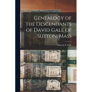 Imagem de Genealogy of the Descendants of David Gale of Sutton, Mass