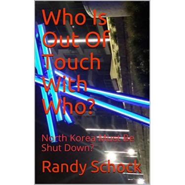 Imagem de Who Is Out Of Touch With Who?: North Korea Must Be Shut Down? (English Edition)