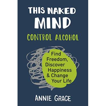 Imagem de [Annie Grace] This Naked Mind: Control Alcohol, Find Freedom, Discover Happiness & Change Your Life by Annie Grace (Author)【2018】Brochura