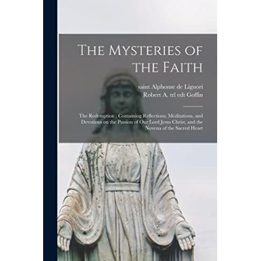 Imagem de The Mysteries of the Faith: the Redemption; Containing Reflections, Meditations, and Devotions on the Passion of Our Lord Jesus Christ, and the Novena of the Sacred Heart