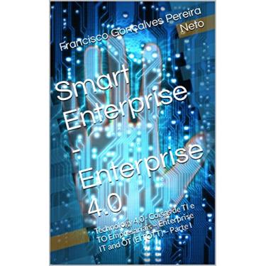 Imagem de Smart Enterprise - Enterprise 4.0: Technology 4.0 - Coisas de TI e TO Empresariais – Enterprise IT and OT (EITOTT) – Parte I