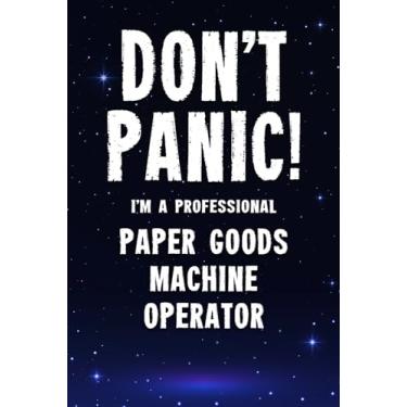 Imagem de Don't Panic! I'm A Professional Paper Goods Machine Operator: Customized 100 Page Lined Notebook Journal Gift For A Busy Paper Goods Machine Operator : Far Better Than A Throw Away Greeting Card.