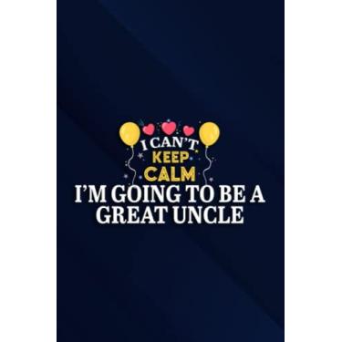 Imagem de I Can't Keep Calm I'm Going To Be A Great Uncle Mens Meme Notebook Planner: I'm Going to Be a Great Uncle, 6x9 Lined Funny Work Notebook, Over 100 ... & Coworker White Elephant Gift Idea,Perso
