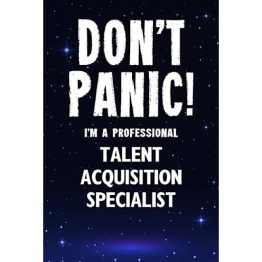 Imagem de Don't Panic! I'm A Professional Talent Acquisition Specialist: Customized 100 Page Lined Notebook Journal Gift For A Busy Talent Acquisition Specialist : Greeting Or Birthday Card Alternaive.