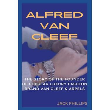 Imagem de Alfred Van Cleef: The Story of the Founder of the Popular Luxury Fashion Brand Van Cleef & Arpels