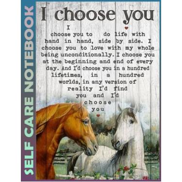 Imagem de Self Care Notebook: Horse - I Choose You Invest Few Minutes to Track Moods, Gratitude and Mindfulness for Healthier Living. 110 Pages Undated Daily ... For Goal Planners - Increase Manage Time