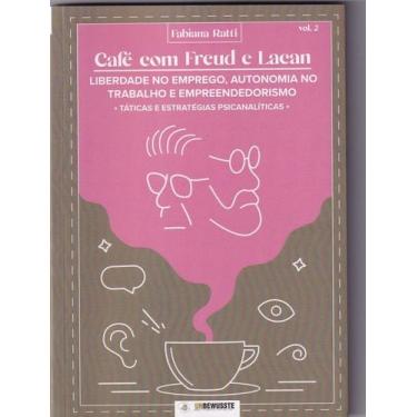 Imagem de Café com Freud e Lacan: Liberdade No Emprego, Autonomia No Trabalho e 