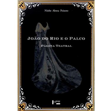Imagem de Livro - João do Rio e o Palco: Página Teatral - Volume 1 - Níobe Abreu Peixoto