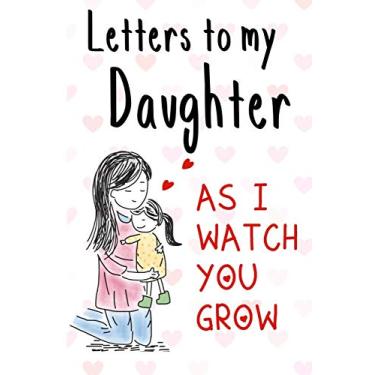 Imagem de Letters to my Daughter as I watch you grow: Blank Lined Journal, 150 Pages, 6 x 9, Nice Gift to New Parents & Mothers Memories and Notes to your Little Girl Hearts