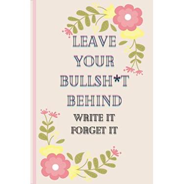 Imagem de Leave your bullshit behind: write it forget it Notebook: Leave your bullshit behind: write it forget it Notebook 6*9 120 blank lined white pages duo side college ruled sheets