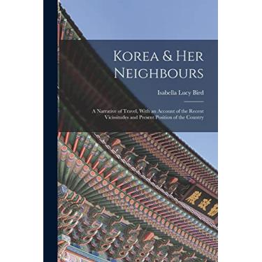 Imagem de Korea & Her Neighbours: A Narrative of Travel, With an Account of the Recent Vicissitudes and Present Position of the Country