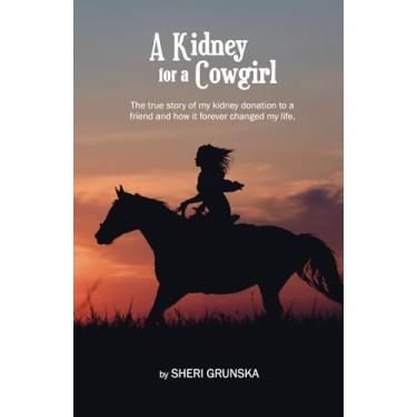 Imagem de A Kidney For A Cowgirl: The true story of my kidney donation to a friend and how it forever changed my life
