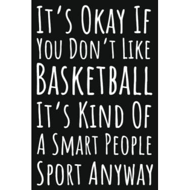 Imagem de It's Okay If You Don't Like Basketball It's Kind Of A Smart People Sport Anyway: Basketball Gifts For Teen Girls, 6x9 Journal To Write In, 109 Pages