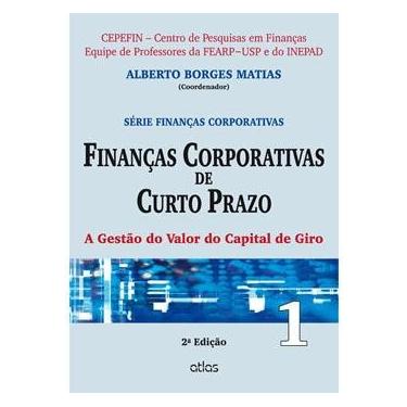 Imagem de Livro - Finanças Corporativas de Curto Prazo: a Gestão do Valor do Capital de Giro - Volume 1 - Alberto Borges Matias