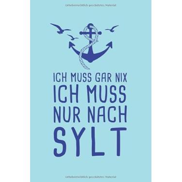Imagem de Ich Muss Gar Nix Ich Muss Nur Nach Sylt: Nordsee Reisetagebuch zum Selberschreiben & Gestalten von Erinnerungen, Notizen als Reisegeschenk/Abschiedsgeschenk
