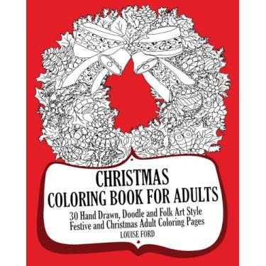 Imagem de Christmas Coloring Book For Adults: 30 Hand Drawn, Doodle and Folk Art Style Festive and Christmas Adult Coloring Pages