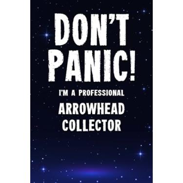 Imagem de Don't Panic! I'm A Professional Arrowhead Collector: Customized 100 Page Lined Notebook Journal Gift For A Busy Arrowhead Collecting Expert : Greeting Or Birthday Card Alternaive.