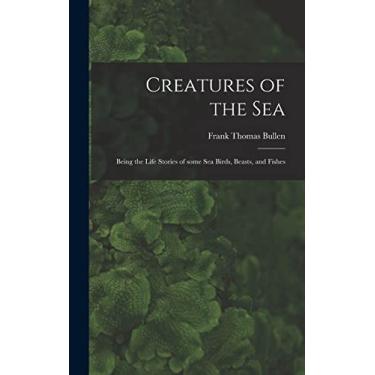 Imagem de Creatures of the Sea [microform]: Being the Life Stories of Some Sea Birds, Beasts, and Fishes