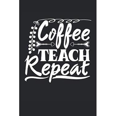 Imagem de Coffee. Teach. Repeat. NOTIZBUCH JOURNAL: 120 Seiten Notizbuch | liniert | creme weißes Papier | Tagebuch | Geschenk für Lehrer und Dozenten