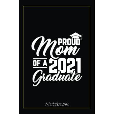 Imagem de Proud Mom Of A 2021 Graduate Cool Mother Graduation Gifts Notebook: Graduation Gift Diary For Notes, Congratulations, Graduate Journal, Gold Graduate ... Journal, 6x9 college ruled notebook